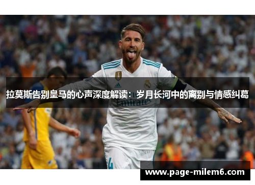 拉莫斯告别皇马的心声深度解读：岁月长河中的离别与情感纠葛