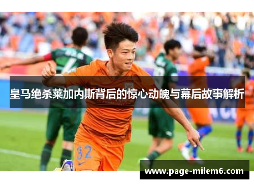 皇马绝杀莱加内斯背后的惊心动魄与幕后故事解析