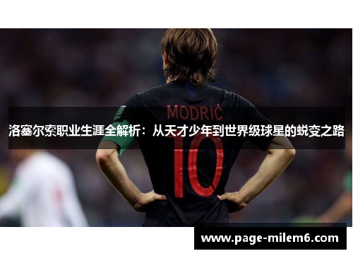 洛塞尔索职业生涯全解析：从天才少年到世界级球星的蜕变之路